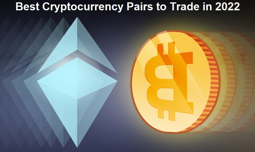 Top 4 Best Cryptocurrency Pairs to Trade and Invest in 2022