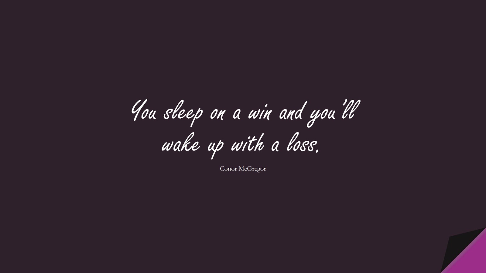 You sleep on a win and you’ll wake up with a loss. (Conor McGregor);  #SuccessQuotes