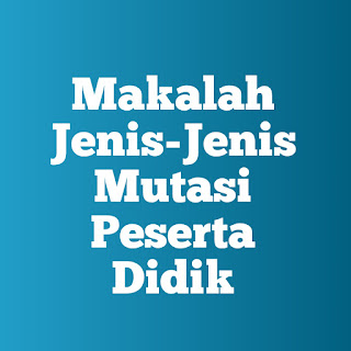 Jenis-Jenis Mutasi Peserta Didik Makalah Jenis-Jenis Mutasi Peserta Didik