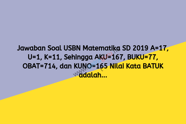 Jawaban Soal Usbn Matematika Sd 2019 A 17 U 1 K 11 Sehingga Aku 167 Buku 77 Obat 714 Dan Kuno 165 Nilai Kata Batuk Adalah Gatra Guru