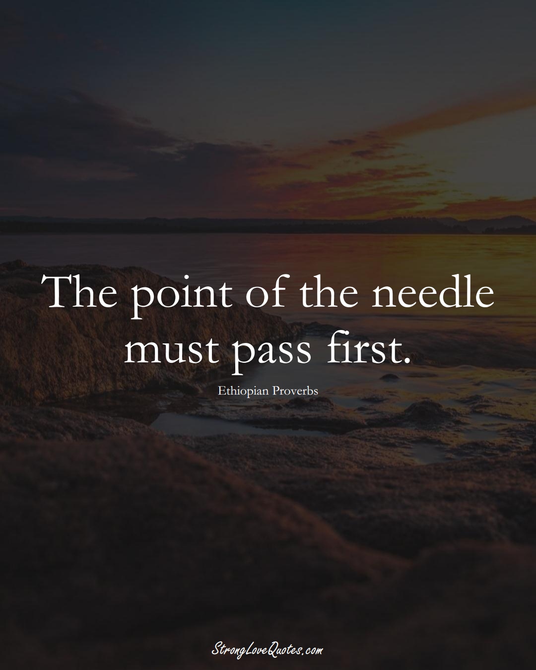The point of the needle must pass first. (Ethiopian Sayings);  #AfricanSayings