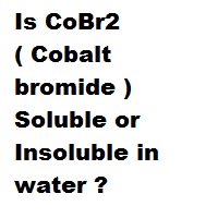 Is CoBr2 ( Cobalt bromide ) Soluble or Insoluble in water ? Is CoBr2 ( Cobalt bromide ) Soluble or Insoluble in water ?
