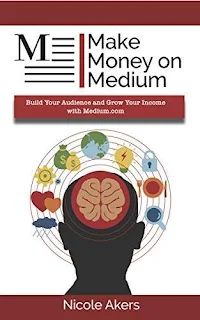 Make Money on Medium: Build Your Audience and Grow Your Income with Medium.com book promotion Nicole Akers