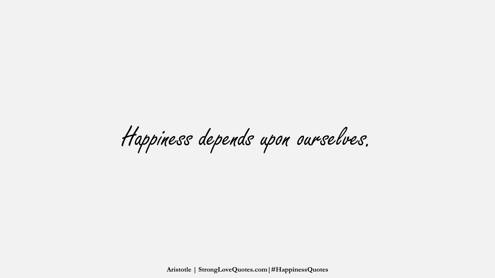 Happiness depends upon ourselves. (Aristotle);  #HappinessQuotes