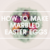 HOW TO MAKE MARBLED EASTER EGGS