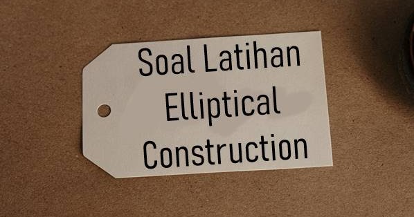 Berbagai Bentuk Soal Latihan Elliptical Construction Dimensi Bahasa Inggris