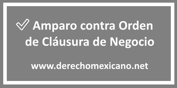 ✓ Amparo contra Orden de Cláusura de Negocio - Derecho Mexicano