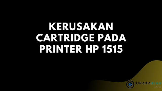 Kerusakan Cartridge Pada Printer Hp 1515