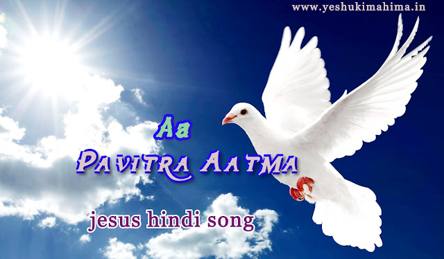 aa pavitra aatma song lyrics, आ पवित्र आत्मा, jesus song hindi aa pavitra aatma song lyrics, आ पवित्र आत्मा, jesus song hindi