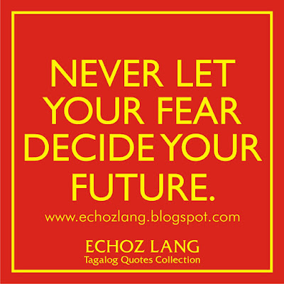 Never let your fear decide your future.