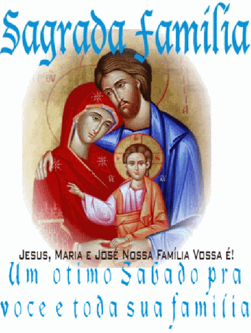 CRISTO minha CERTEZA: Um Ótimo Sábado Pra Você e Toda Sua Família. Sagrada  Família, Jesus, Maria e José Nossa Família Vossa É!