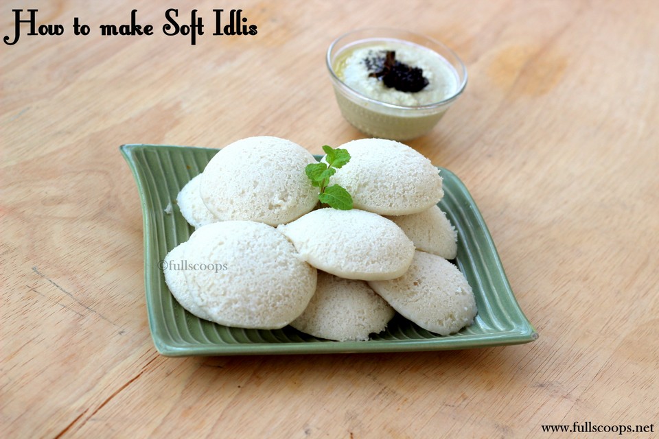 Idli Dosa Batter How to make Soft Idli Full Scoops A food blog with easy,simple & tasty