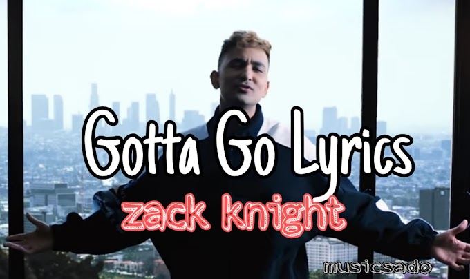 Gotta go lyrics / Zack Knight
