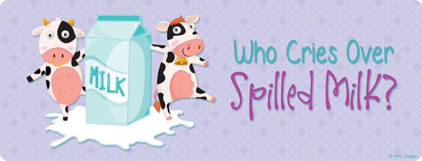 Who cries over spilled milk?