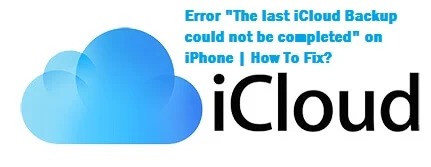 icloud the last backup could not be completed, icloud backup stuck on estimating time remaining, iphone won't backup to icloud not enough storage, icloud backup not working, icloud backup could not be completed poor network conditions
