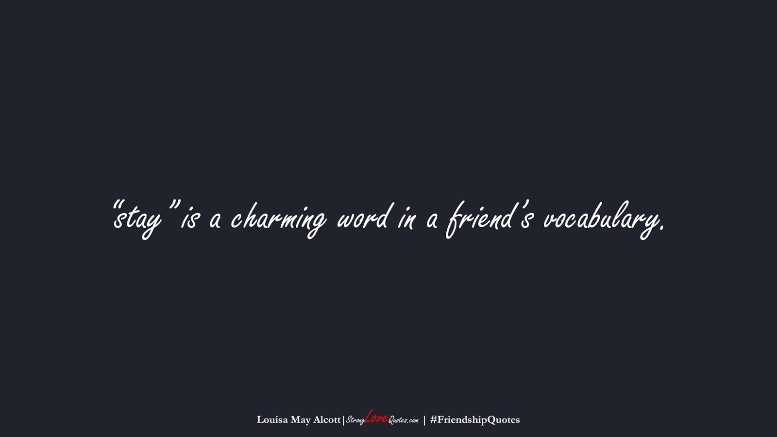 “stay” is a charming word in a friend’s vocabulary. (Louisa May Alcott);  #FriendshipQuotes