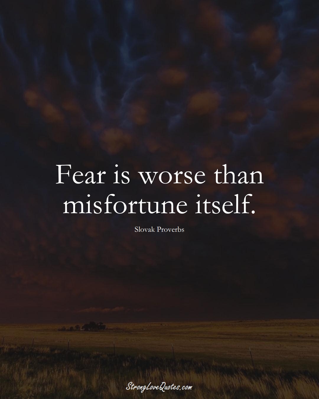Fear is worse than misfortune itself. (Slovak Sayings);  #EuropeanSayings