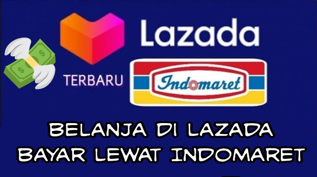 Cara Belanja di Lazada Bayar Lewat Indomaret Warta Post