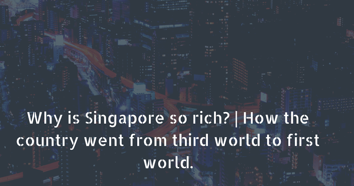 Why is Singapore so rich? Singapore is a tiny country, but it's
