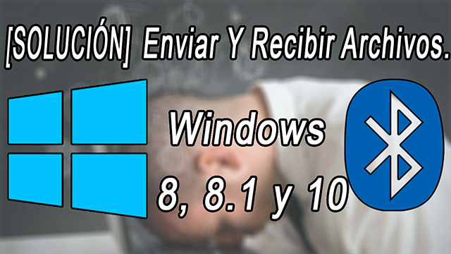 solución al enviar y recibir archivos por Bluetooth en Windows 8, 8.1 Y 10 solución al enviar y recibir archivos por Bluetooth en Windows 10, 8.1 y 8