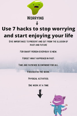 7 hacks to stop worrying,and start enjoy your life.