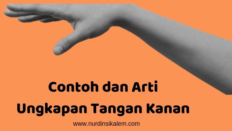 Contoh Ungkapan Tangan Kanan Beserta Pengertian Dan Artinya