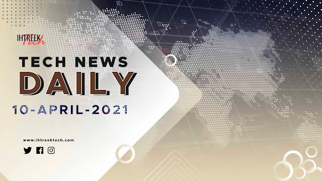 DAILY-TECH-NEWS-10-APRIL-2021-IHTREEK-TECH