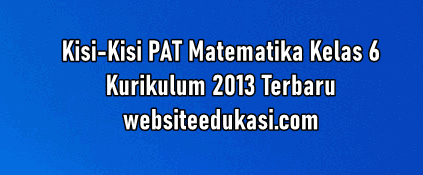 Kisi-Kisi PAT Matematika Kelas 6 K13 Tahun 2020 - Websiteedukasi.com