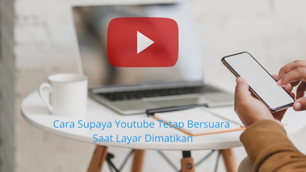 Cara Supaya Youtube Tetap Bersuara Saat Layar Dimatikan Cara Supaya Youtube Tetap Bersuara Saat Layar Dimatikan