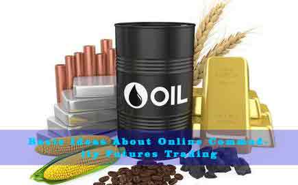 Basic Ideas About Online Commodity Futures Trading