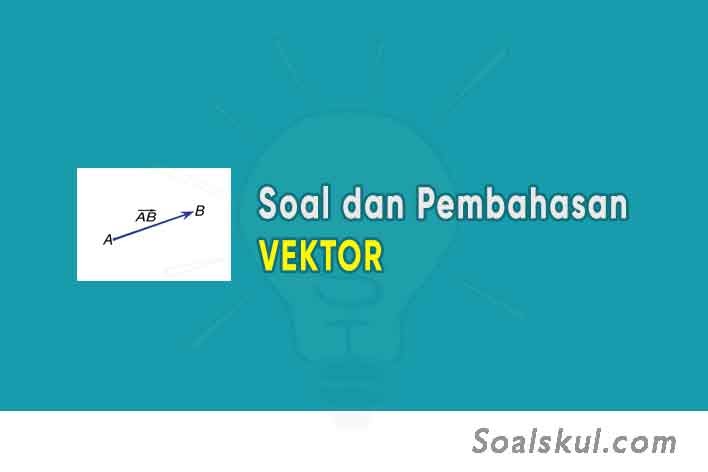 Contoh Soal Dan Pembahasan Vektor Terlengkap Soalskul