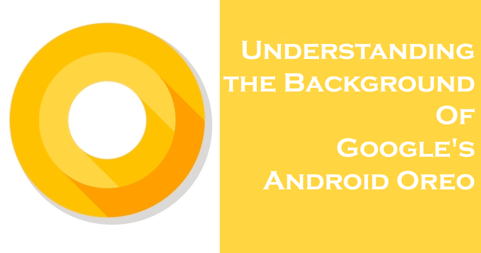 Understanding The Background Of Google's Android Oreo