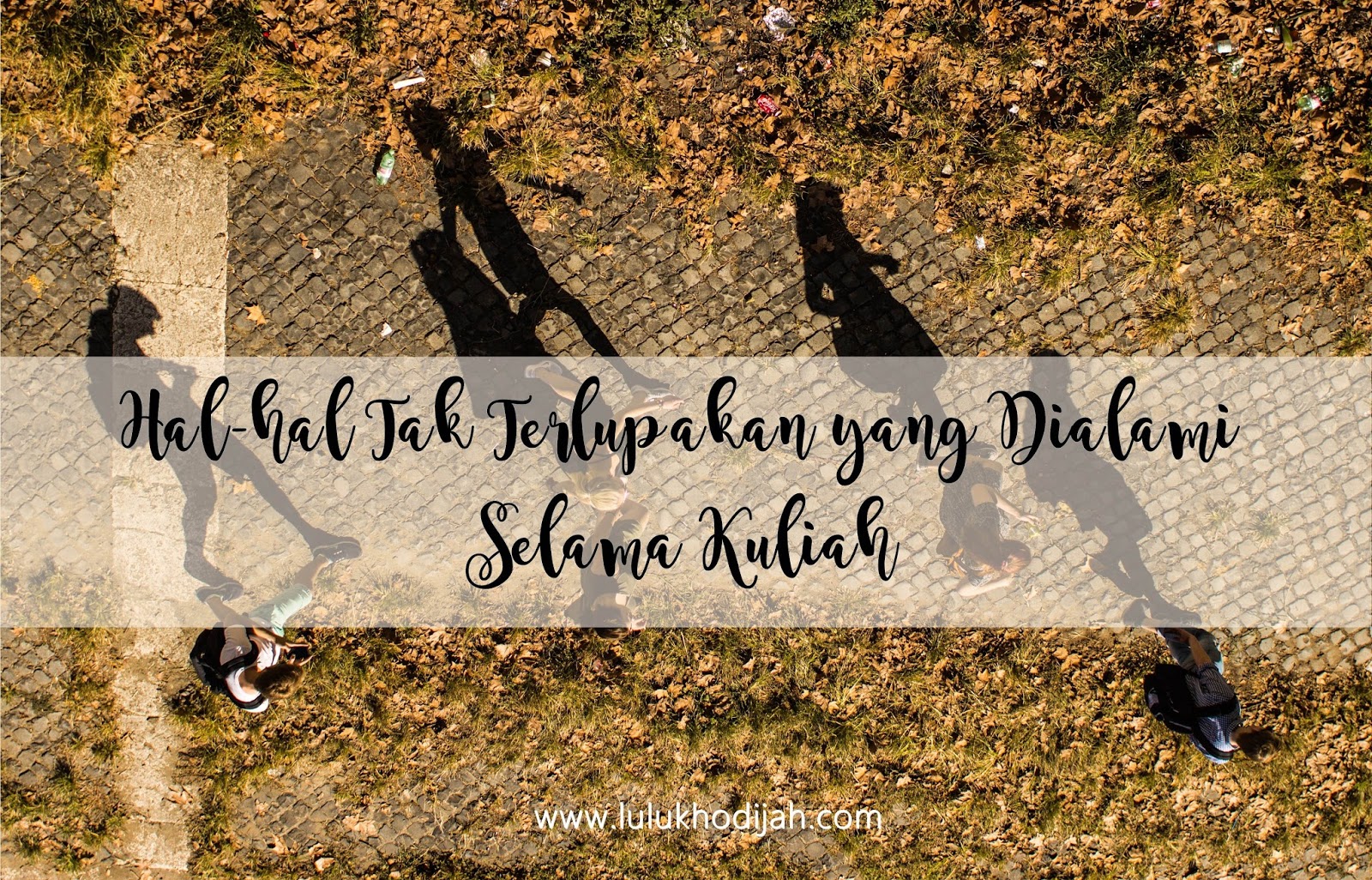 Hal Hal Tak Terlupakan Yang Dialami Selama Kuliah A Lifelong Journey By Lulu Khodijah