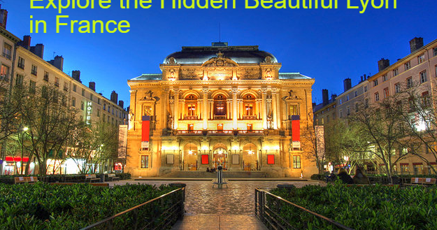 SHARE TRAVEL NEWS: You Must Explore the Hidden Beautiful Lyon in France