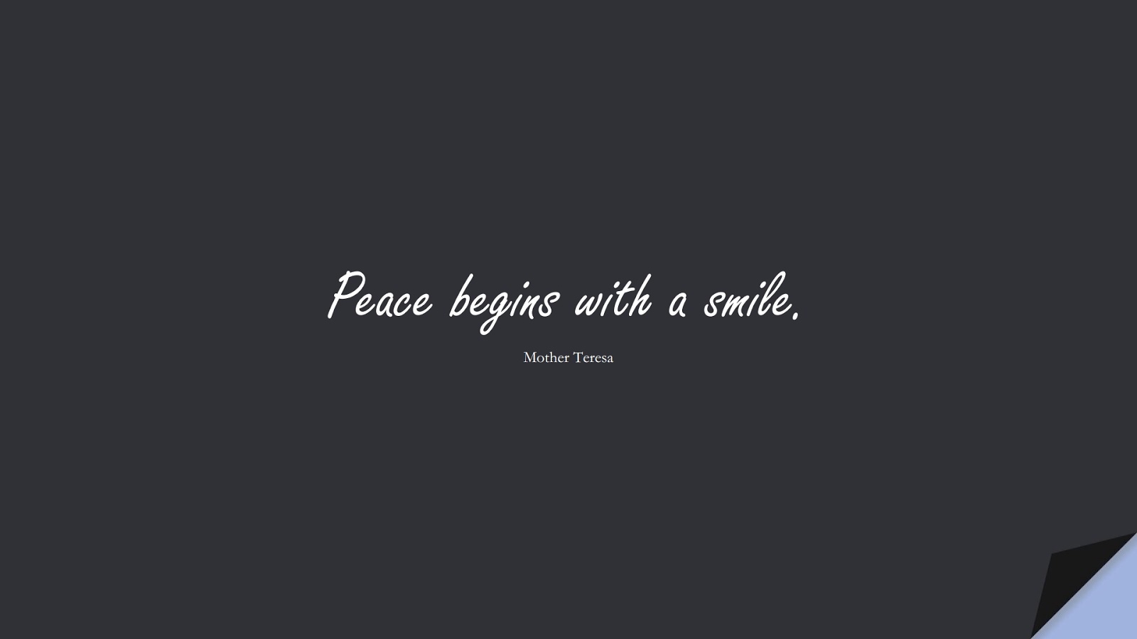 Peace begins with a smile. (Mother Teresa);  #FamousQuotes