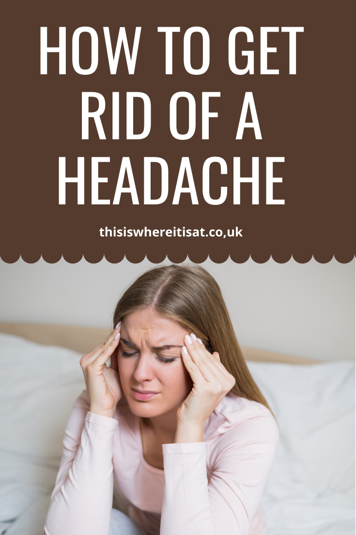 How to get rid of a headache THIS IS WHERE IT IS AT