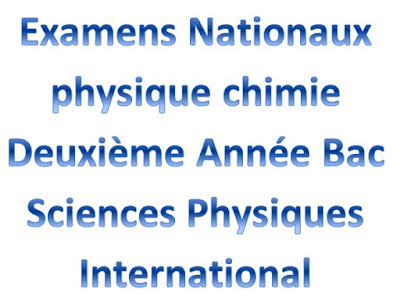 Examens Nationaux physique chimie Deuxième Année Bac Sciences Physiques International