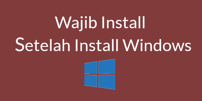 Wajib Diinstall setelah Install ualng windows 