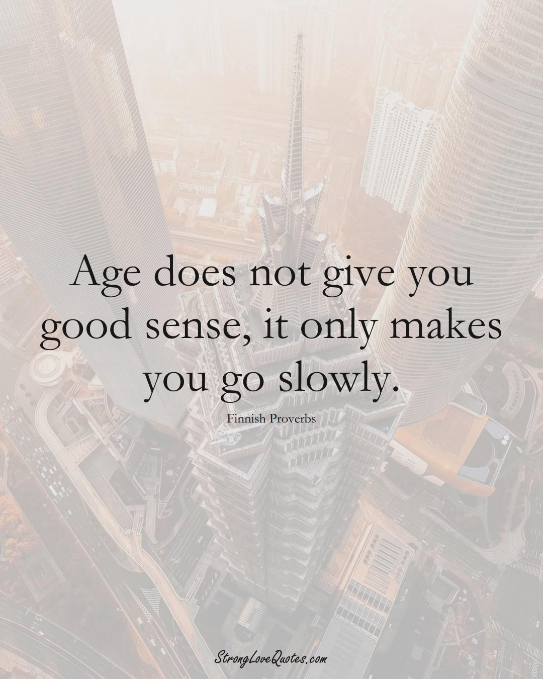 Age does not give you good sense, it only makes you go slowly. (Finnish Sayings);  #EuropeanSayings