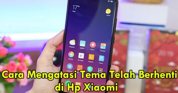 5 Cara Mengatasi Tema Telah Berhenti Di Hp Xiaomi Infoaja Com