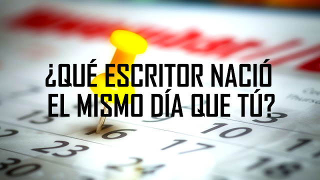 ¿QUÉ ESCRITOR FAMOSO NACIÓ EL MISMO DÍA QUE TÚ?