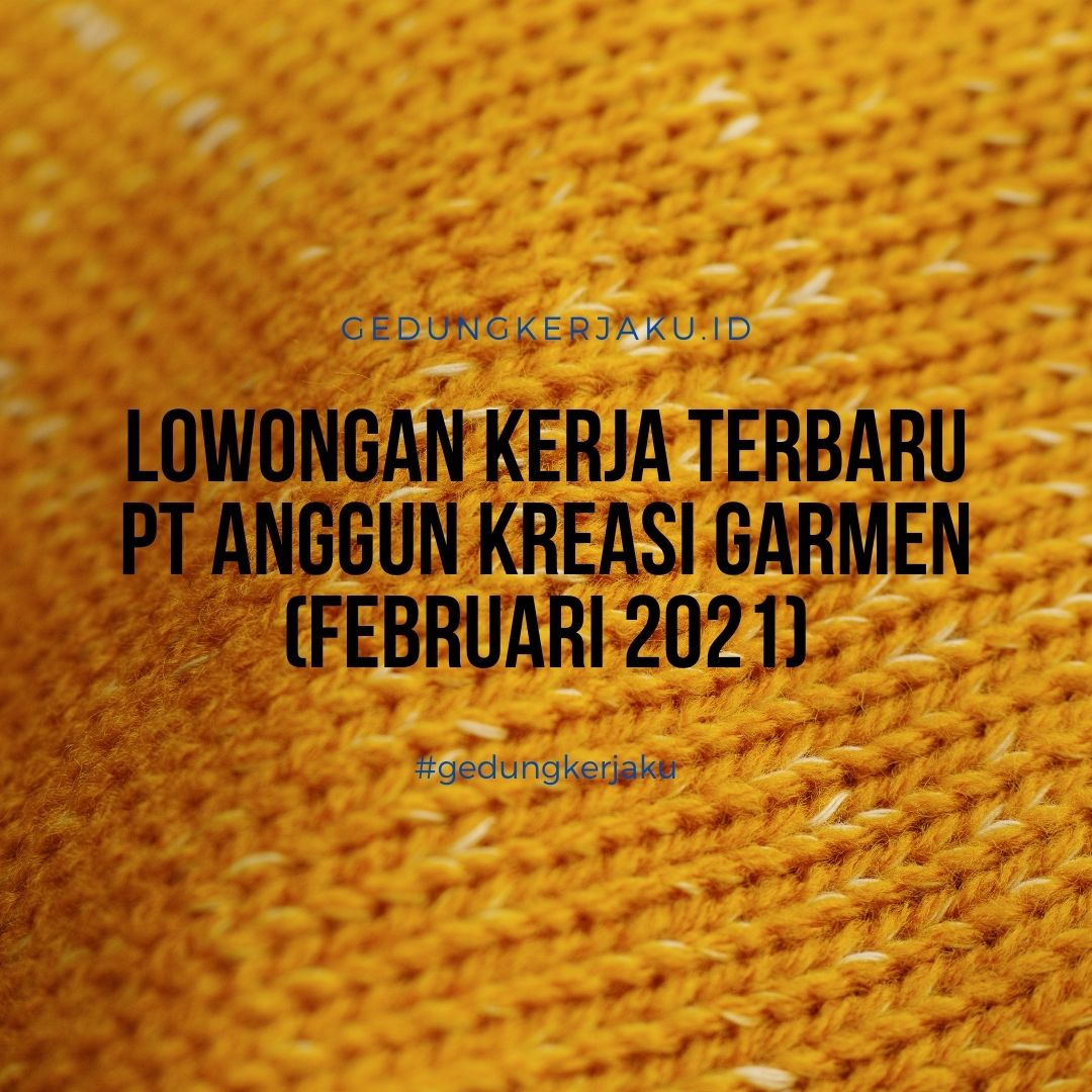 Lowongan Kerja Terbaru PT Anggun Kreasi Garmen (Februari 2021)