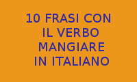 10 FRASI CON L'USO DEL VERBO MANGIARE IN ITALIANO