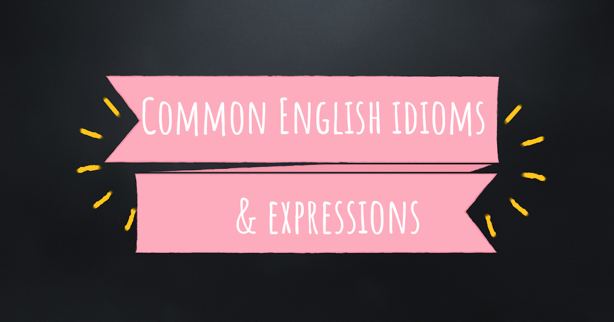How to improve our English Common English idioms & expressions we
