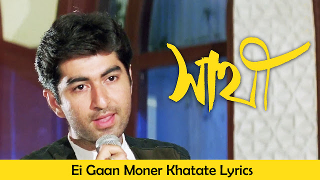 Ei gaan moner khatate lyrics - এই গান মনের খাতাতে - Sathi | সাথী