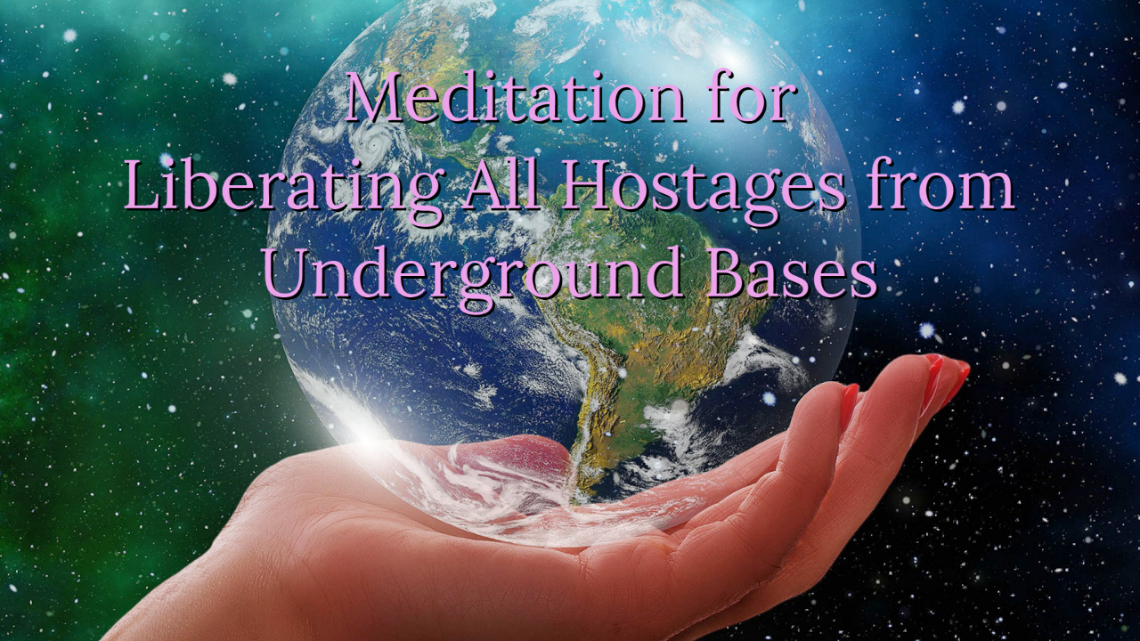 https://1.bp.blogspot.com/-MYt0V_-3GL0/YKuap9hF47I/AAAAAAAAGVs/RDwRtdZa2dcHvHeIJDAd8LKEu6efJIx-QCPcBGAYYCw/s1280/Meditation%2Bfor%2BLiberating%2BAll%2BHostages%2Bfrom%2BUnderground%2BBases%2B-%2BCover%2Bpicture.png
