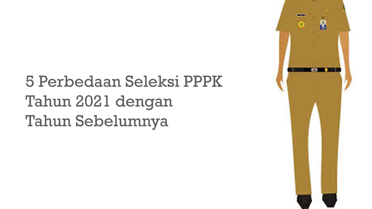 5 Perbedaan Seleksi PPPK Tahun 2021 dengan Tahun Sebelumnya