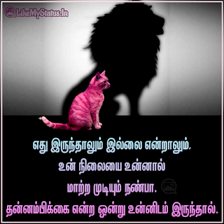 எது இருந்தாலும் இல்லை என்றாலும், உன் நிலையை உன்னால் மாற்ற முடியும் நண்பா. தன்னம்பிக்கை என்ற ஒன்று உன்னிடம் இருந்தால்.