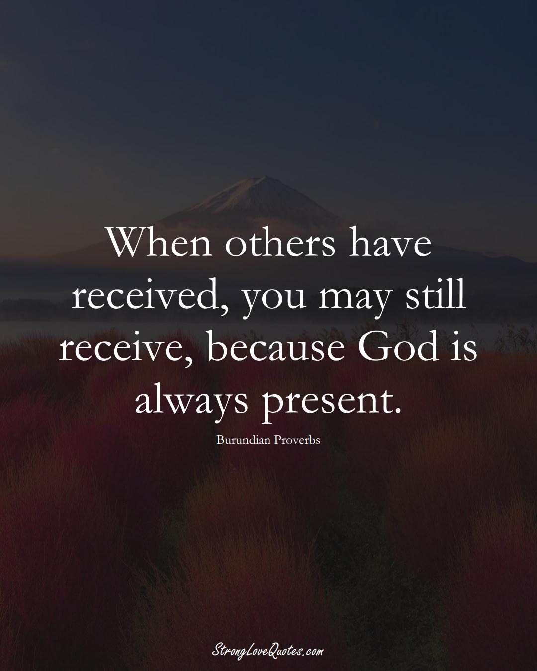 When others have received, you may still receive, because God is always present. (Burundian Sayings);  #AfricanSayings