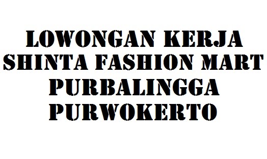 Lowongan Kerja Shinta Fashion Mart Purbalingga & Purwokerto - Info ...